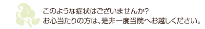 このような症状はございませんか？